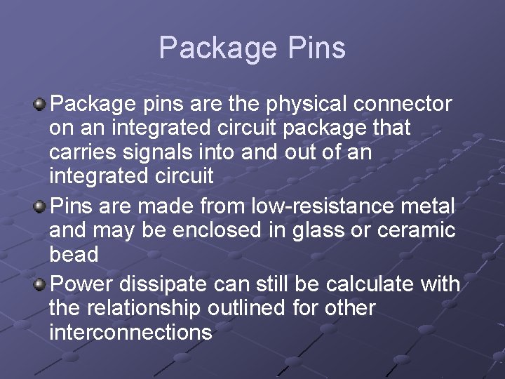 Package Pins Package pins are the physical connector on an integrated circuit package that