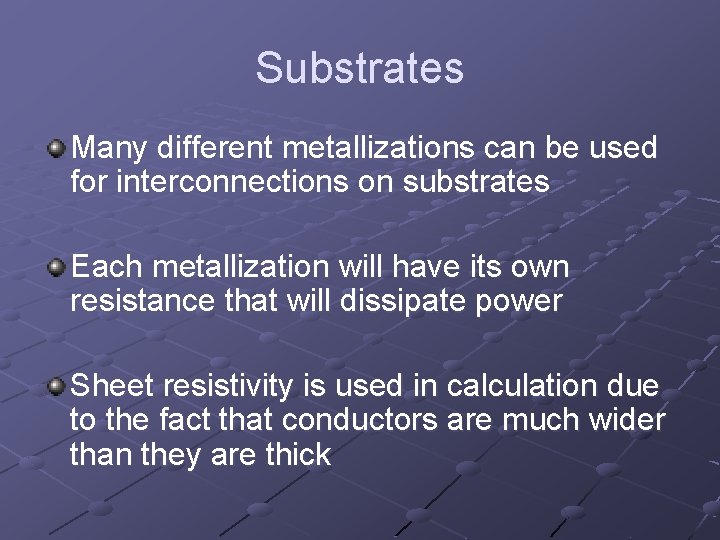 Substrates Many different metallizations can be used for interconnections on substrates Each metallization will