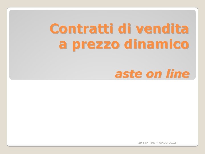 Contratti di vendita a prezzo dinamico aste on line -- 09. 03. 2012 