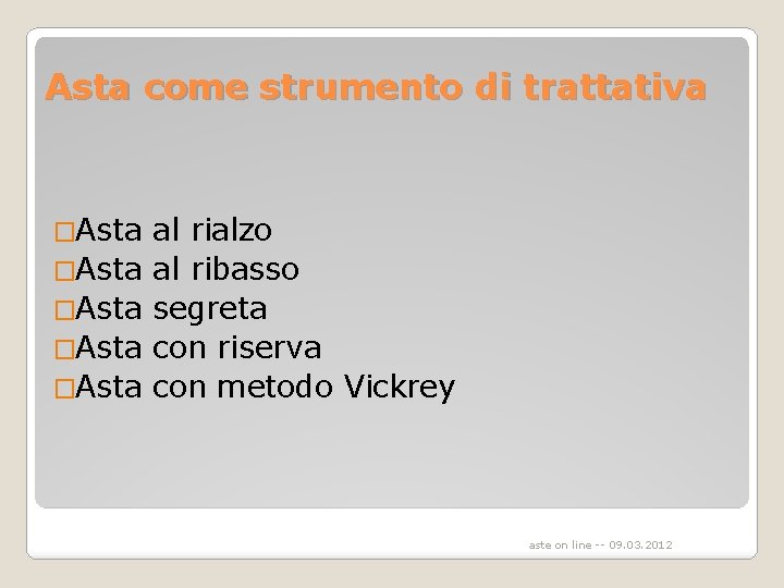 Asta come strumento di trattativa �Asta �Asta al rialzo al ribasso segreta con riserva