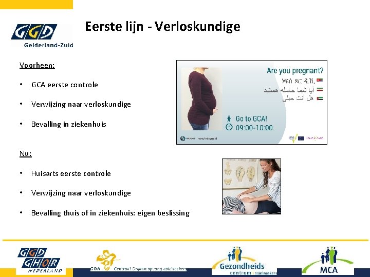 Eerste lijn - Verloskundige Voorheen: • GCA eerste controle • Verwijzing naar verloskundige • Eerste lijn - Verloskundige Voorheen: • GCA eerste controle • Verwijzing naar verloskundige •