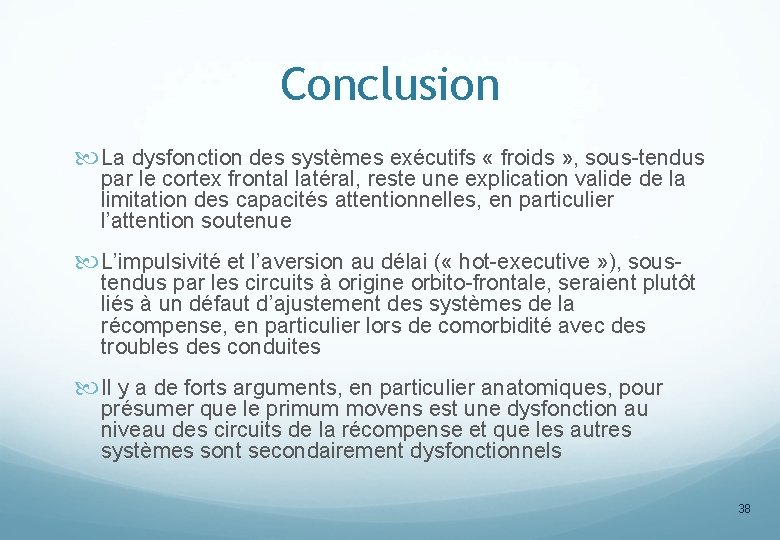 Conclusion La dysfonction des systèmes exécutifs « froids » , sous-tendus par le cortex