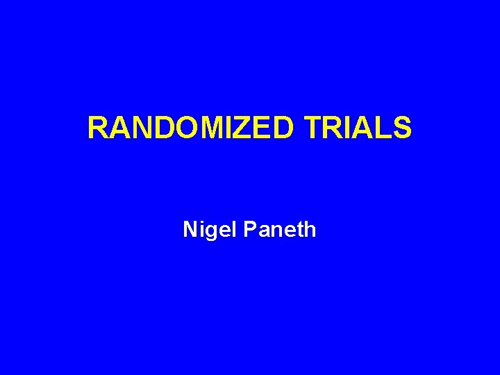 RANDOMIZED TRIALS Nigel Paneth 