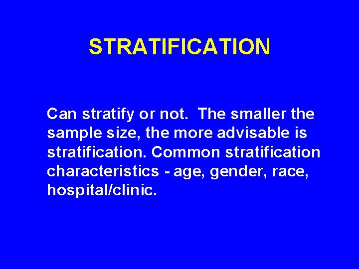 STRATIFICATION Can stratify or not. The smaller the sample size, the more advisable is