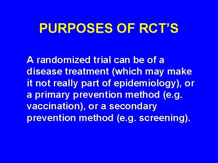 PURPOSES OF RCT’S A randomized trial can be of a disease treatment (which may