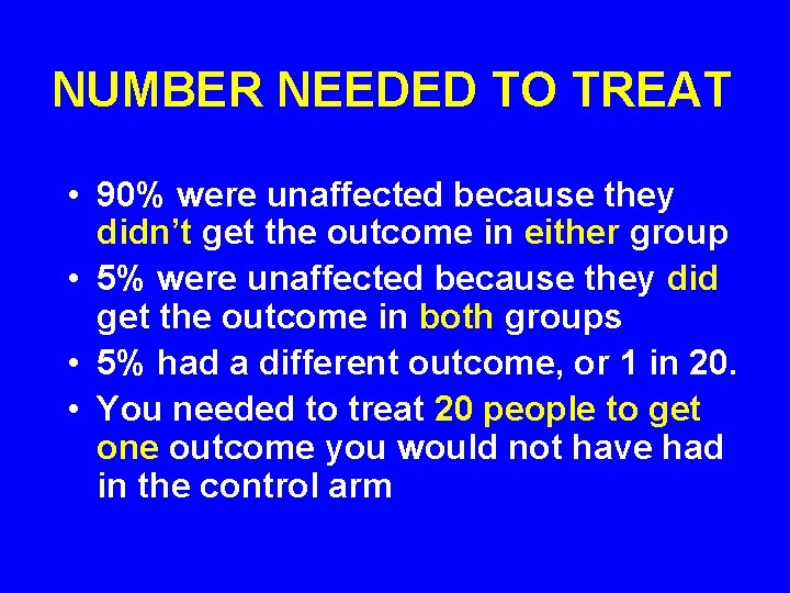 NUMBER NEEDED TO TREAT • 90% were unaffected because they didn’t get the outcome