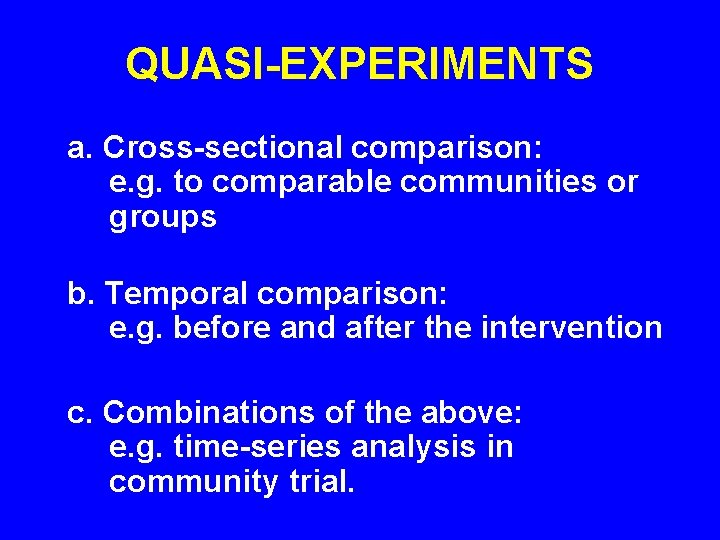 QUASI-EXPERIMENTS a. Cross-sectional comparison: e. g. to comparable communities or groups b. Temporal comparison: