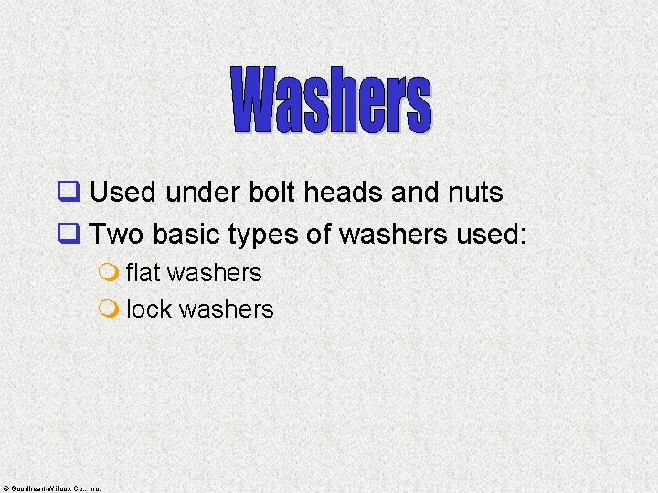 q Used under bolt heads and nuts q Two basic types of washers used: