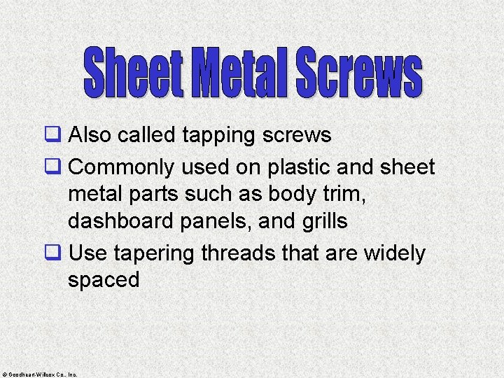 q Also called tapping screws q Commonly used on plastic and sheet metal parts