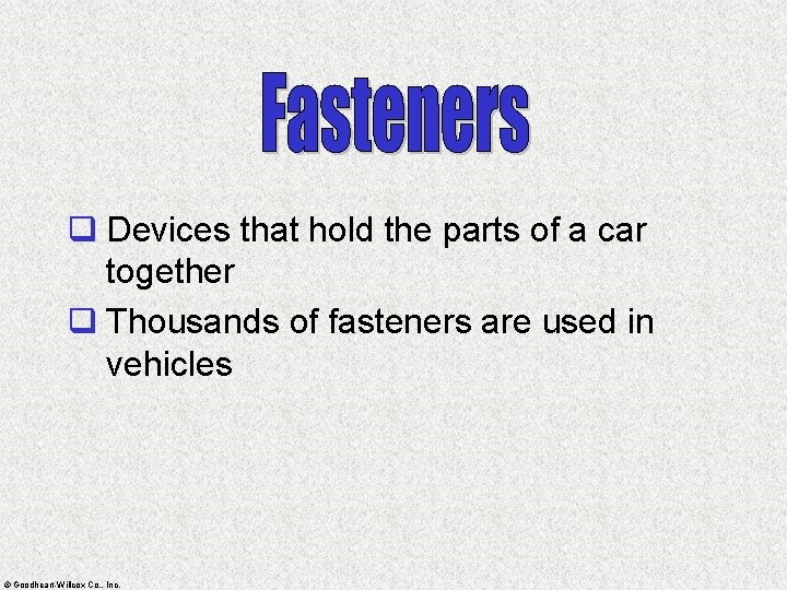 q Devices that hold the parts of a car together q Thousands of fasteners