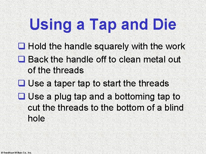 Using a Tap and Die q Hold the handle squarely with the work q