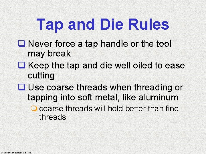 Tap and Die Rules q Never force a tap handle or the tool may