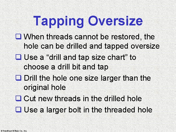 Tapping Oversize q When threads cannot be restored, the hole can be drilled and