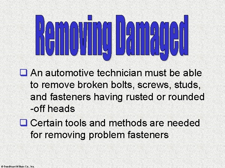 q An automotive technician must be able to remove broken bolts, screws, studs, and