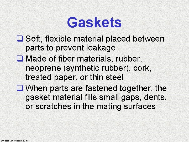 Gaskets q Soft, flexible material placed between parts to prevent leakage q Made of