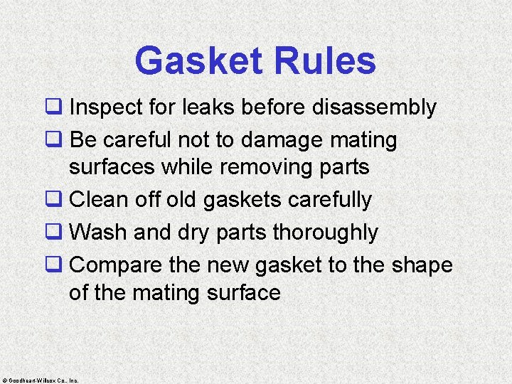 Gasket Rules q Inspect for leaks before disassembly q Be careful not to damage