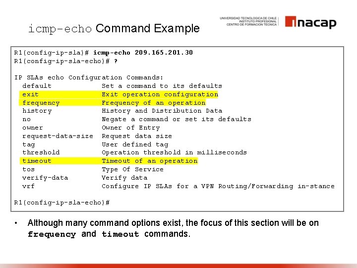icmp-echo Command Example R 1(config-ip-sla)# icmp-echo 209. 165. 201. 30 R 1(config-ip-sla-echo)# ? IP