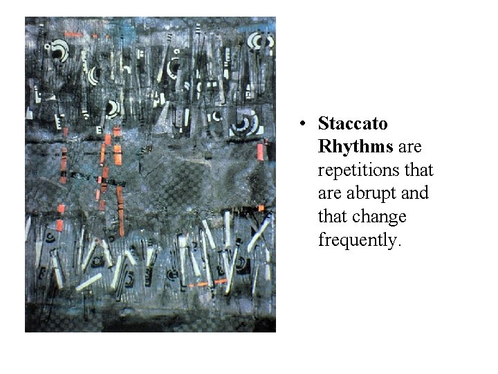  • Staccato Rhythms are repetitions that are abrupt and that change frequently. 