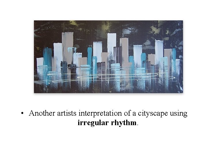  • Another artists interpretation of a cityscape using irregular rhythm. 