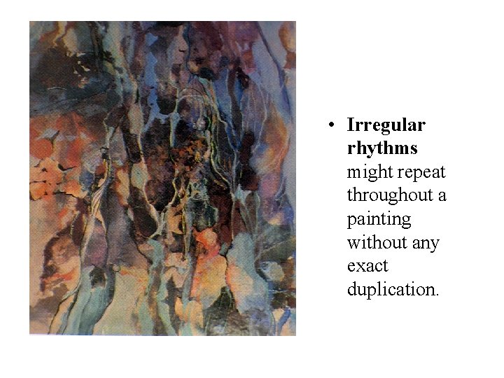  • Irregular rhythms might repeat throughout a painting without any exact duplication. 