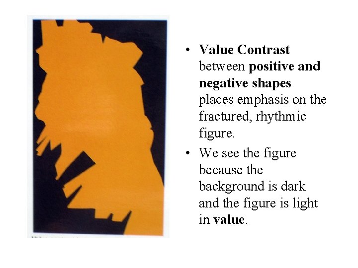  • Value Contrast between positive and negative shapes places emphasis on the fractured,