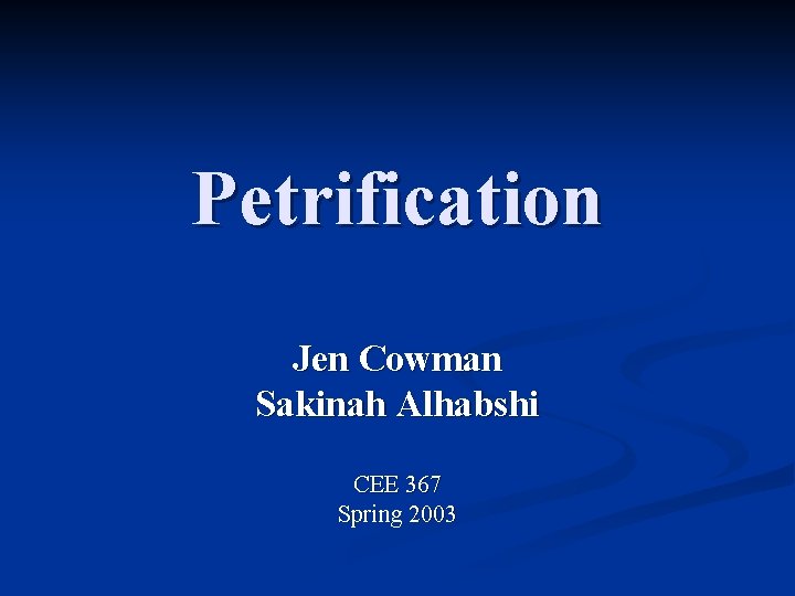 Petrification Jen Cowman Sakinah Alhabshi CEE 367 Spring 2003 