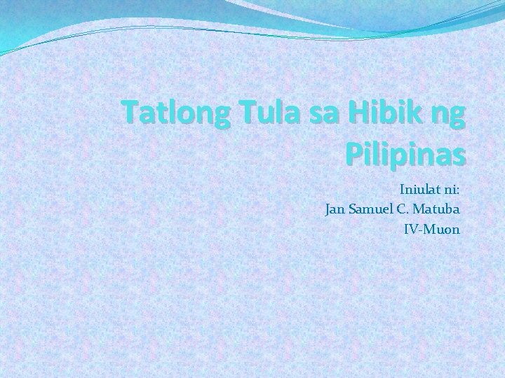 Tatlong Tula sa Hibik ng Pilipinas Iniulat ni: Jan Samuel C. Matuba IV-Muon 