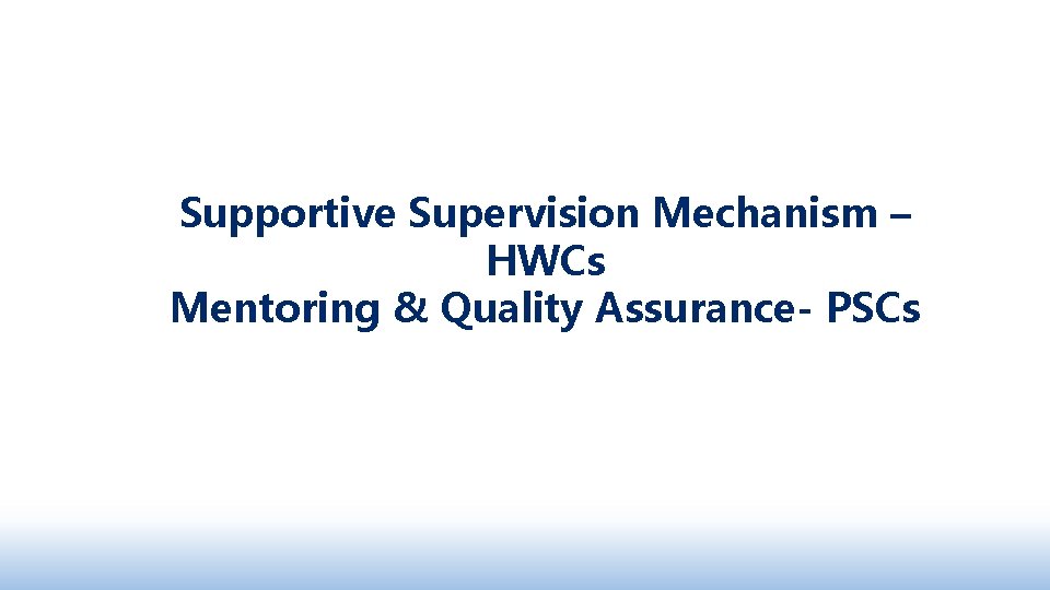 Supportive Supervision Mechanism – HWCs Mentoring & Quality Assurance- PSCs 