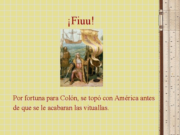 ¡Fiuu! Por fortuna para Colón, se topó con América antes de que se le ¡Fiuu! Por fortuna para Colón, se topó con América antes de que se le