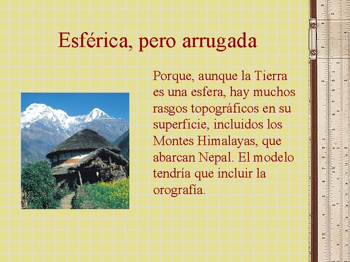 Esférica, pero arrugada Porque, aunque la Tierra es una esfera, hay muchos rasgos topográficos Esférica, pero arrugada Porque, aunque la Tierra es una esfera, hay muchos rasgos topográficos