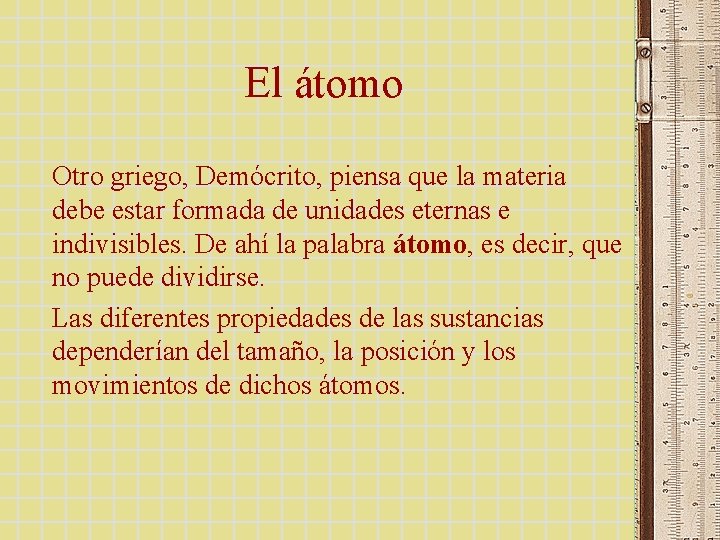 El átomo Otro griego, Demócrito, piensa que la materia debe estar formada de unidades El átomo Otro griego, Demócrito, piensa que la materia debe estar formada de unidades