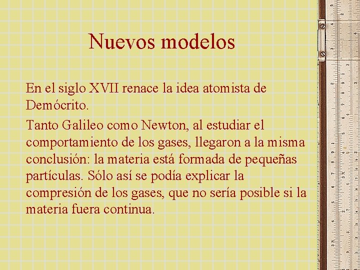 Nuevos modelos En el siglo XVII renace la idea atomista de Demócrito. Tanto Galileo Nuevos modelos En el siglo XVII renace la idea atomista de Demócrito. Tanto Galileo