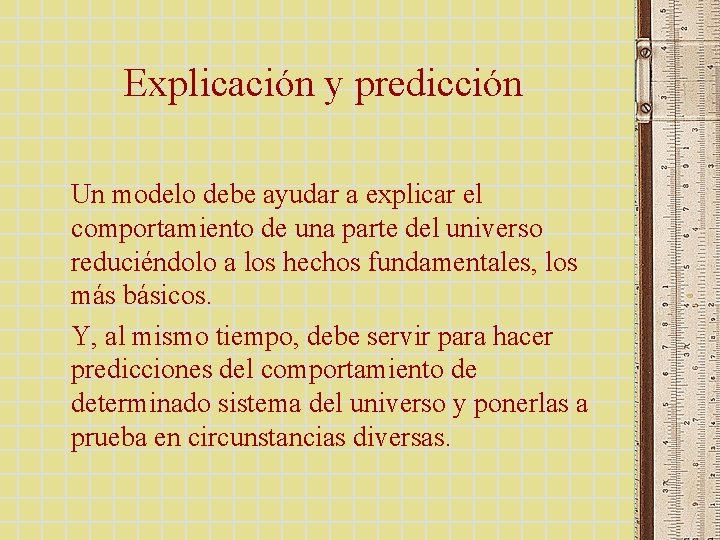 Explicación y predicción Un modelo debe ayudar a explicar el comportamiento de una parte Explicación y predicción Un modelo debe ayudar a explicar el comportamiento de una parte