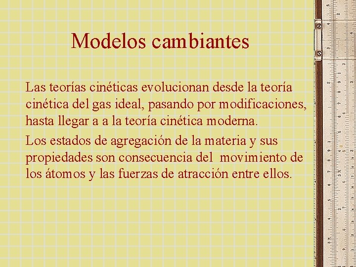 Modelos cambiantes Las teorías cinéticas evolucionan desde la teoría cinética del gas ideal, pasando Modelos cambiantes Las teorías cinéticas evolucionan desde la teoría cinética del gas ideal, pasando