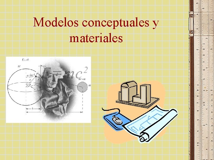 Modelos conceptuales y materiales Modelos conceptuales y materiales