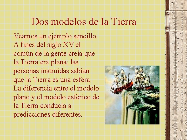 Dos modelos de la Tierra Veamos un ejemplo sencillo. A fines del siglo XV Dos modelos de la Tierra Veamos un ejemplo sencillo. A fines del siglo XV