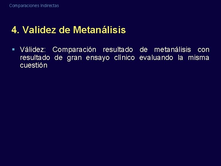 Comparaciones Indirectas 4. Validez de Metanálisis § Válidez: Comparación resultado de metanálisis con resultado Comparaciones Indirectas 4. Validez de Metanálisis § Válidez: Comparación resultado de metanálisis con resultado
