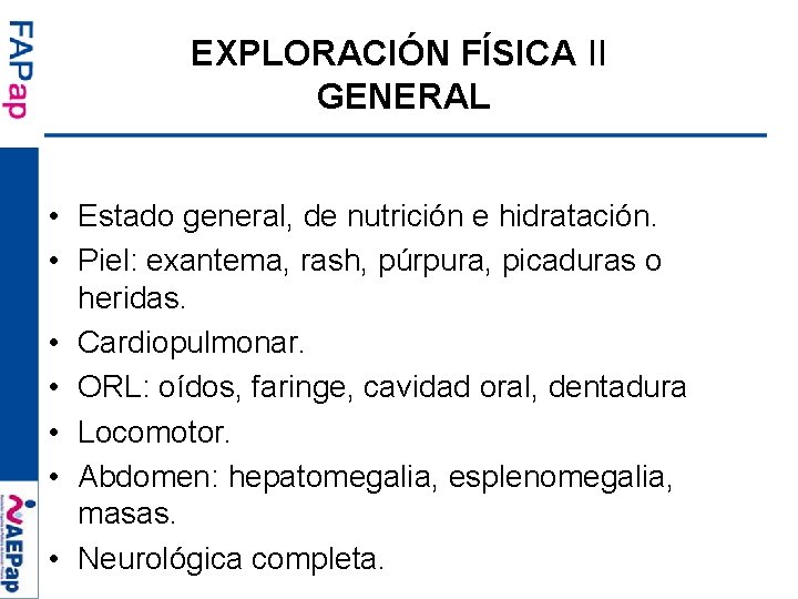 EXPLORACIÓN FÍSICA II GENERAL • Estado general, de nutrición e hidratación. • Piel: exantema,