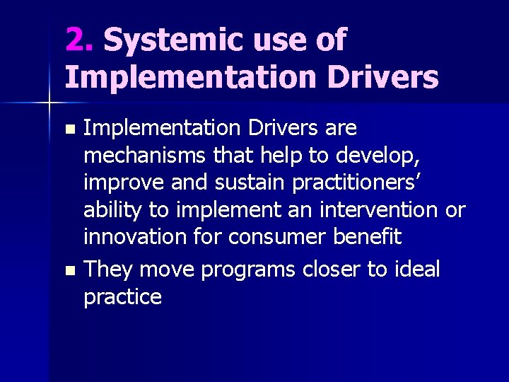 2. Systemic use of Implementation Drivers are mechanisms that help to develop, improve and