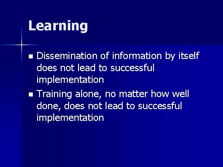 Learning Dissemination of information by itself does not lead to successful implementation n Training