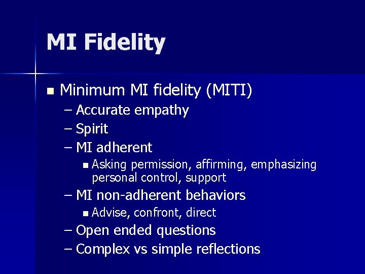 MI Fidelity n Minimum MI fidelity (MITI) – Accurate empathy – Spirit – MI