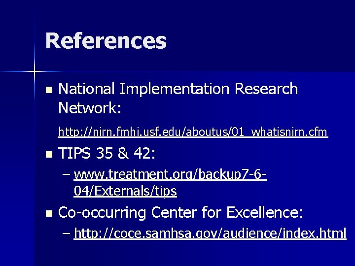 References n National Implementation Research Network: http: //nirn. fmhi. usf. edu/aboutus/01_whatisnirn. cfm n TIPS