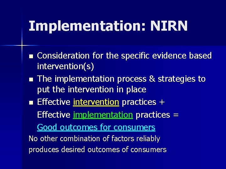 Implementation: NIRN n n n Consideration for the specific evidence based intervention(s) The implementation