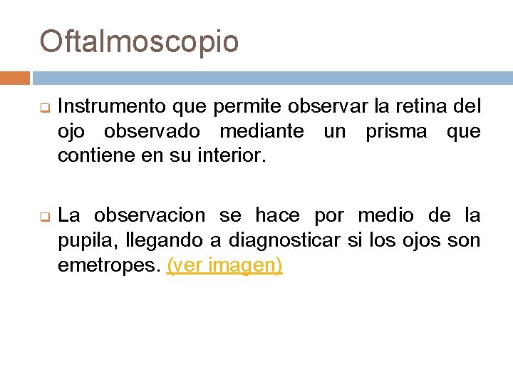 Oftalmoscopio q q Instrumento que permite observar la retina del ojo observado mediante un Oftalmoscopio q q Instrumento que permite observar la retina del ojo observado mediante un