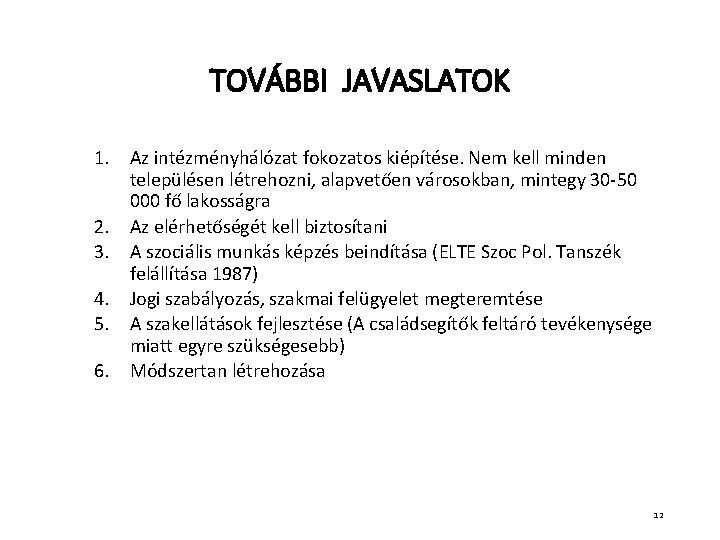 TOVÁBBI JAVASLATOK 1. Az intézményhálózat fokozatos kiépítése. Nem kell minden településen létrehozni, alapvetően városokban,