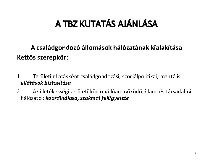 A TBZ KUTATÁS AJÁNLÁSA A családgondozó állomások hálózatának kialakítása Kettős szerepkör: 1. Területi ellátásként