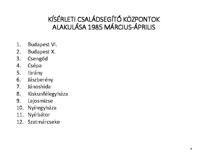 KÍSÉRLETI CSALÁDSEGÍTŐ KÖZPONTOK ALAKULÁSA 1985 MÁRCIUS-ÁPRILIS 1. 2. 3. 4. 5. 6. 7. 8.