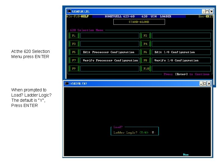 At the 620 Selection Menu press ENTER When prompted to Load? Ladder Logic? The