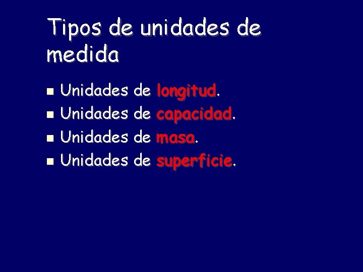 Tipos de unidades de medida Unidades de longitud. Unidades de capacidad. Unidades de masa.