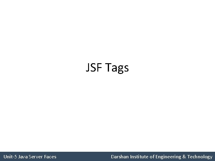 JSF Tags Unit-5 Java Server Faces Darshan Institute of Engineering & Technology 